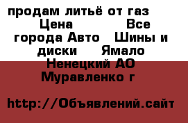 продам литьё от газ 3110 › Цена ­ 6 000 - Все города Авто » Шины и диски   . Ямало-Ненецкий АО,Муравленко г.